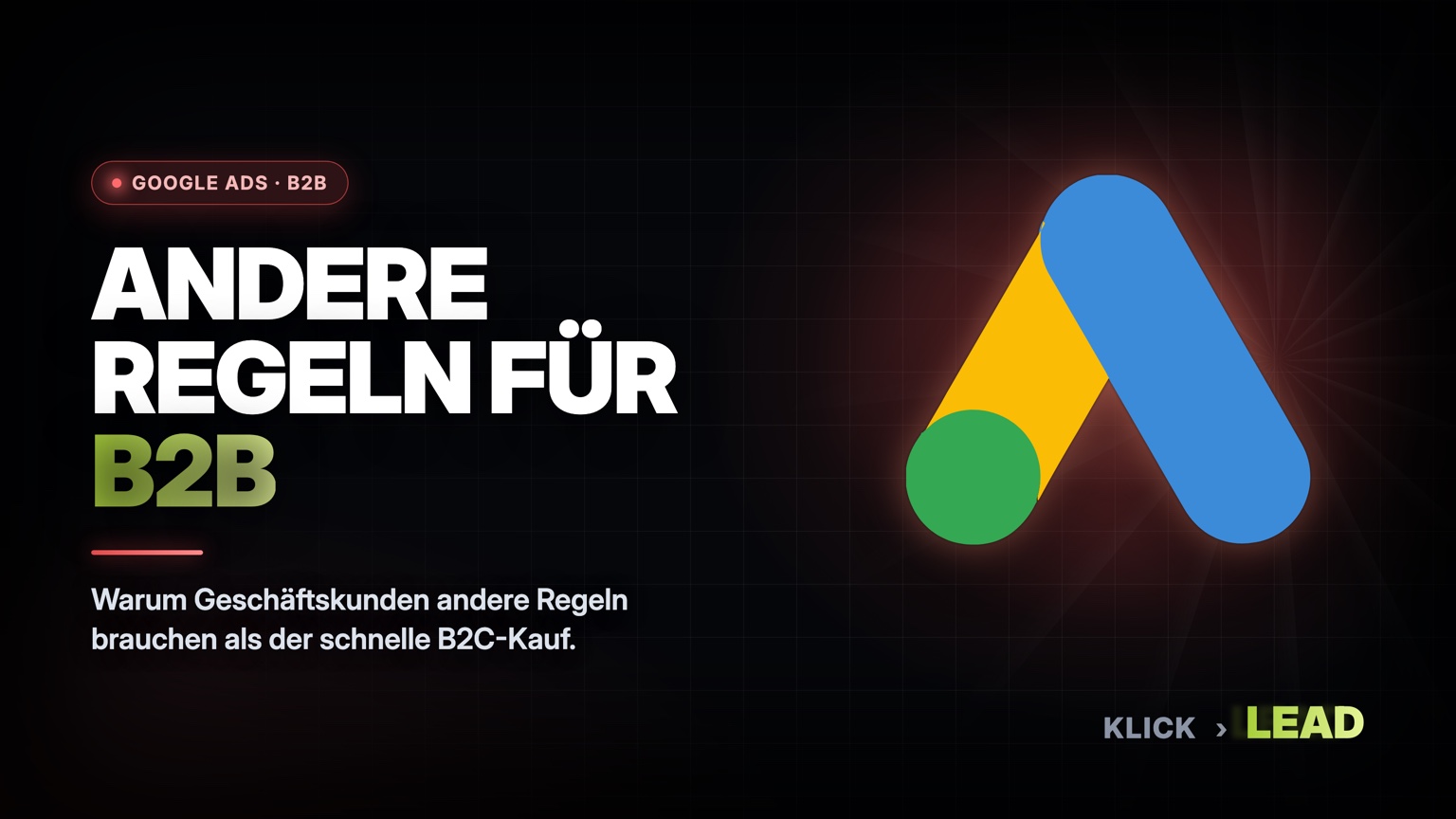 B2B Google Ads: Konzept für Kampagnen, die im Geschäftskunden-Umfeld qualifizierte Leads statt schneller Käufe erzeugen